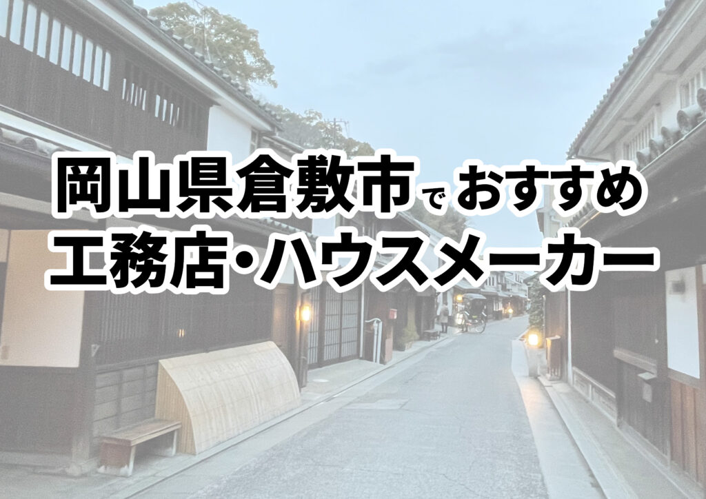 【倉敷市の注文住宅】おすすめの工務店・ハウスメーカーまとめ（岡山県）