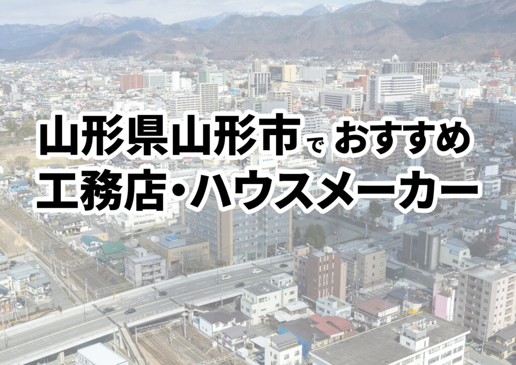 【山形市の注文住宅】おすすめの工務店・ハウスメーカーまとめ（山形県）