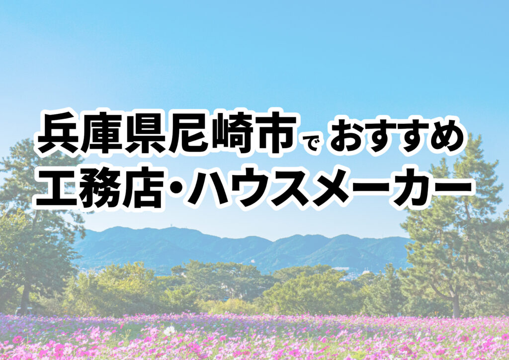 【尼崎市の注文住宅】おすすめの工務店・ハウスメーカーまとめ（兵庫県）