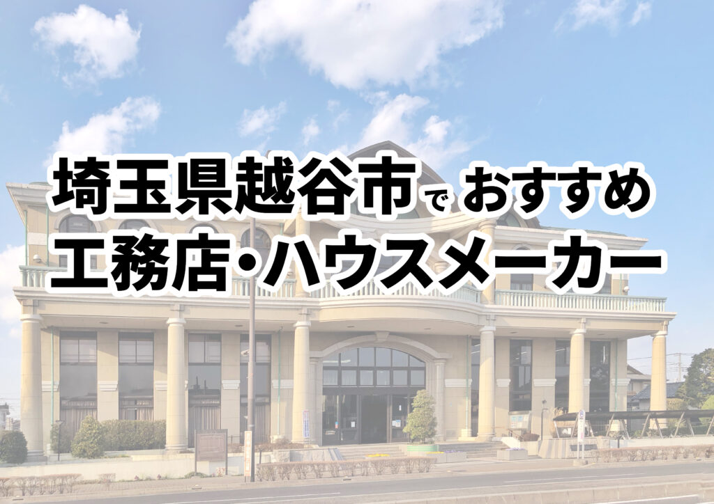 【越谷市の注文住宅】おすすめの工務店・ハウスメーカーまとめ（埼玉県）