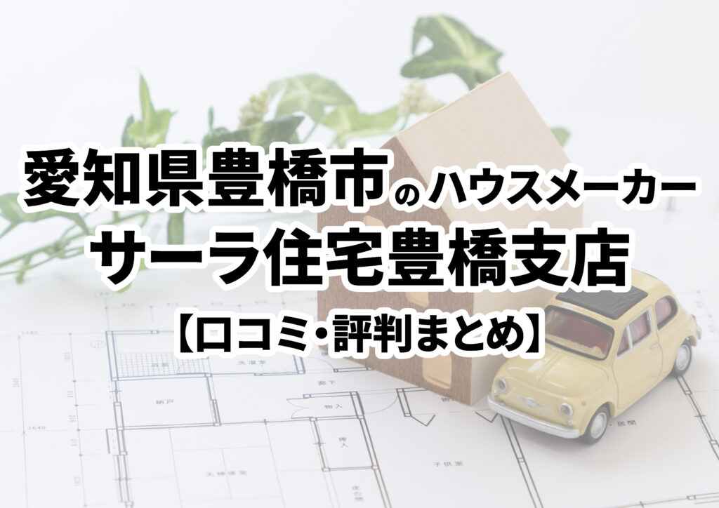 【愛知県豊橋市】サーラ住宅株式会社豊橋支店の口コミ・評判まとめ（2023年版）