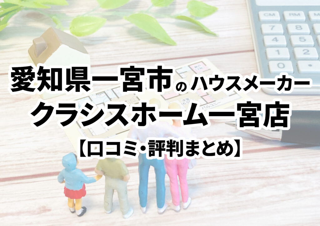 【愛知県一宮市】クラシスホーム株式会社一宮店の口コミ・評判まとめ（2023年版）