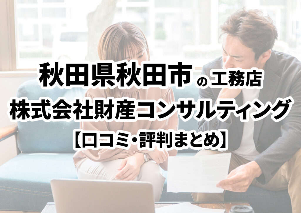 【秋田県秋田市】株式会社財産コンサルティングの口コミ・評判まとめ（2024年版）