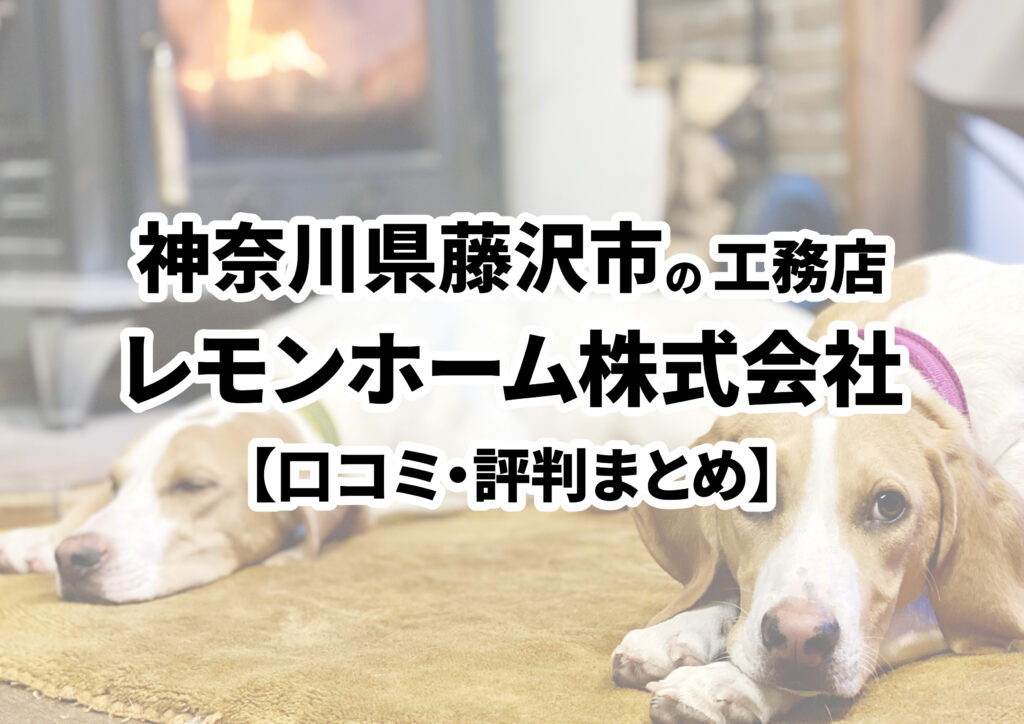 【神奈川県藤沢市】レモンホーム株式会社の口コミ・評判まとめ（2024年版）