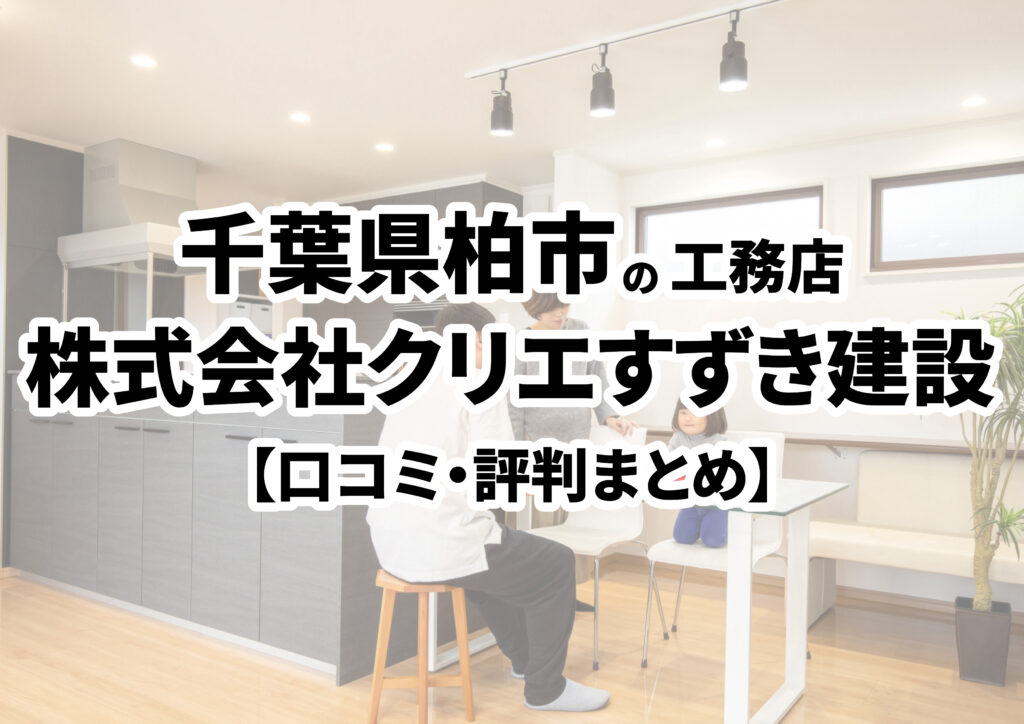 【千葉県柏市】株式会社クリエすずき建設の口コミ・評判まとめ（2024年版）