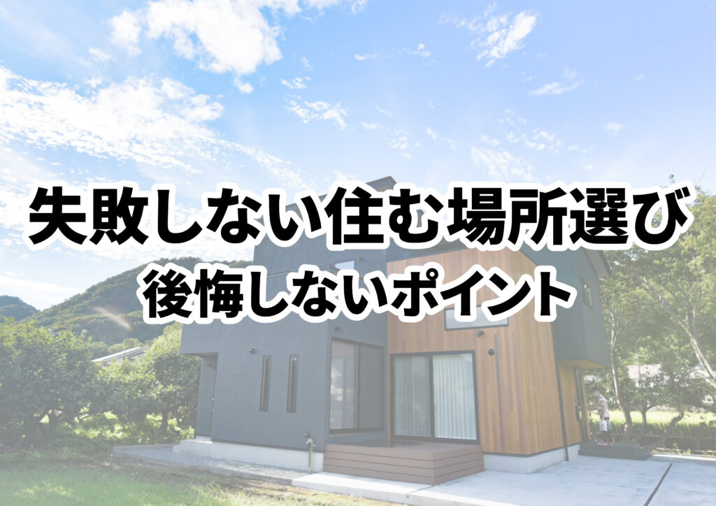 住宅購入で住む場所選びで失敗しない！後悔しないポイントを解説