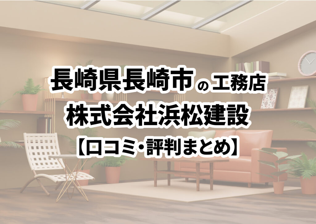 【長崎県長崎市】株式会社浜松建設の口コミ・評判まとめ（2024年版）