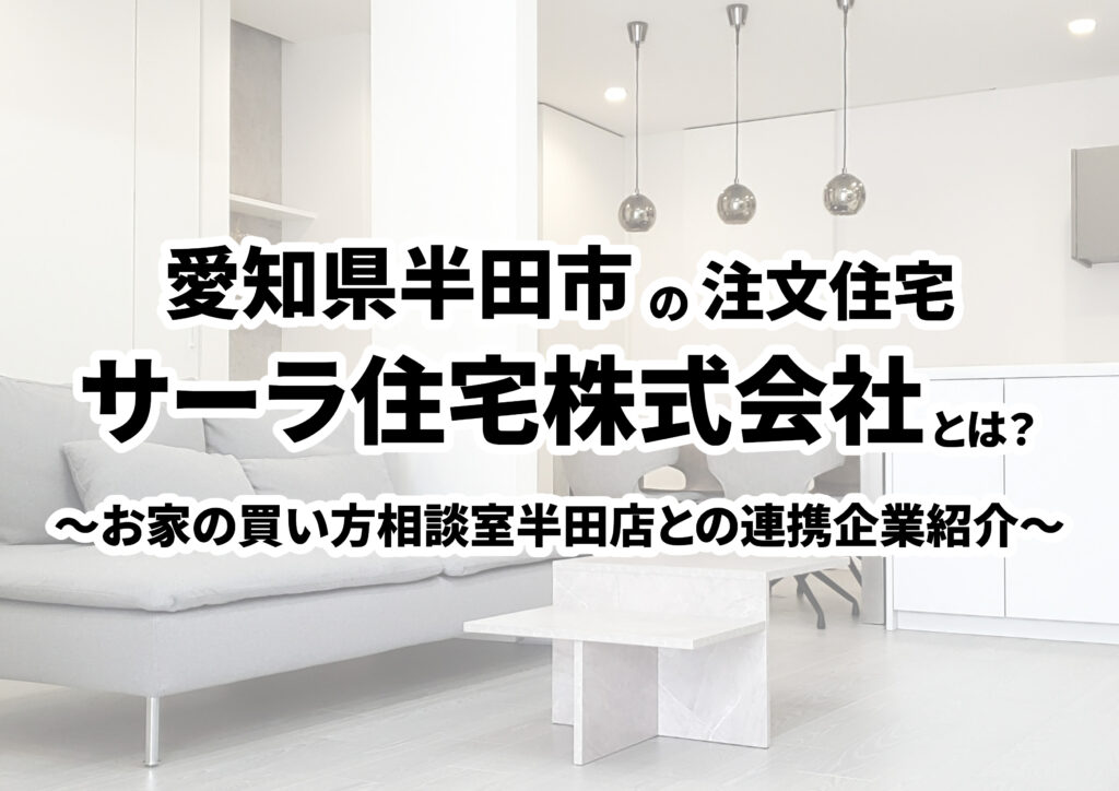 【愛知県半田市の建築会社選び】サーラ住宅株式会社ってどんな会社?