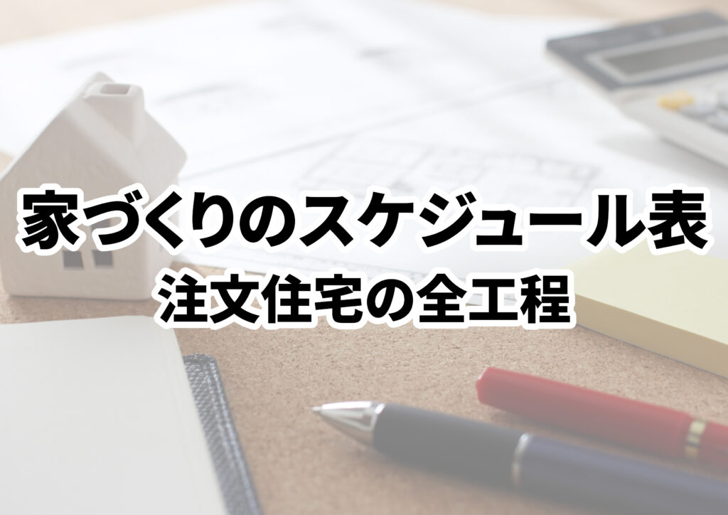 【完全ガイド】家づくりのスケジュール表|注文住宅の全工程を網羅