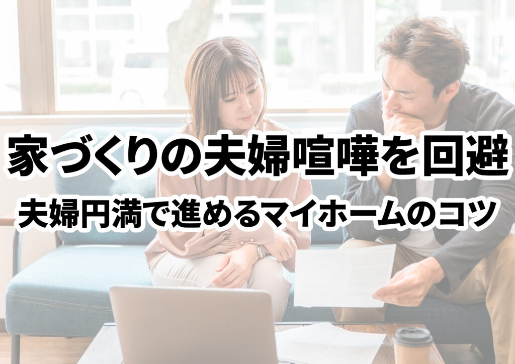 家づくりの喧嘩・離婚を回避!夫婦円満で進めるマイホーム購入のコツ