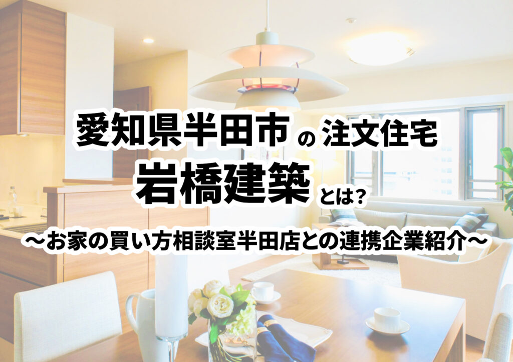 【愛知県半田市の建築会社選び】株式会社岩橋建築ってどんな会社？