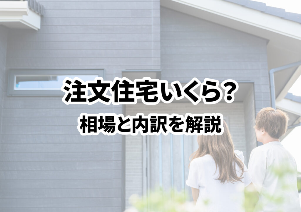 注文住宅の値段はいくら?相場と内訳、予算別の特徴を徹底解説!